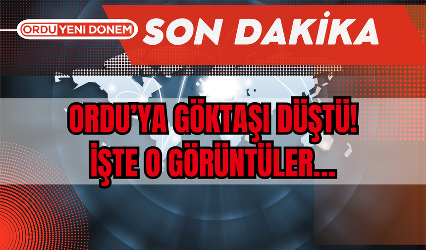 Ordu'ya Göktaşı Düştü! İşte O Görüntüler…