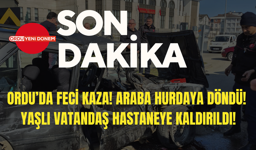 Ordu’da Feci Kaza! Araba Hurdaya Döndü! Yaşlı Vatandaş Hastaneye Kaldırıldı!