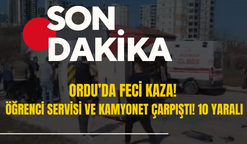 Ordu’da Feci Kaza! Öğrenci Servisi ve Kamyonet Çarpıştı! 10 Yaralı…