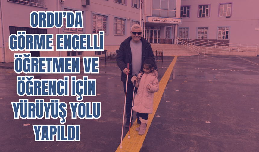 Ordu’da Görme Engelli Öğretmen ve Öğrenci İçin Yürüyüş Yolu Yapıldı