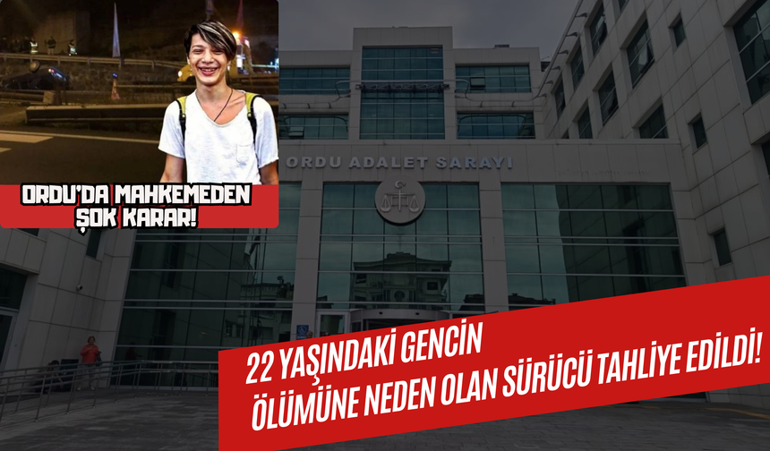 Ordu’da Mahkemeden Şok Karar! 22 Yaşındaki Gencin Ölümüne Neden Olan Sürücü Tahliye Edildi!