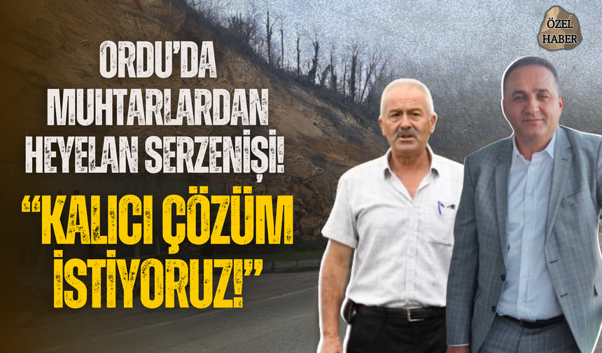 Ordu’da Muhtarlardan Heyelan Serzenişi! “Kalıcı Çözüm İstiyoruz!”