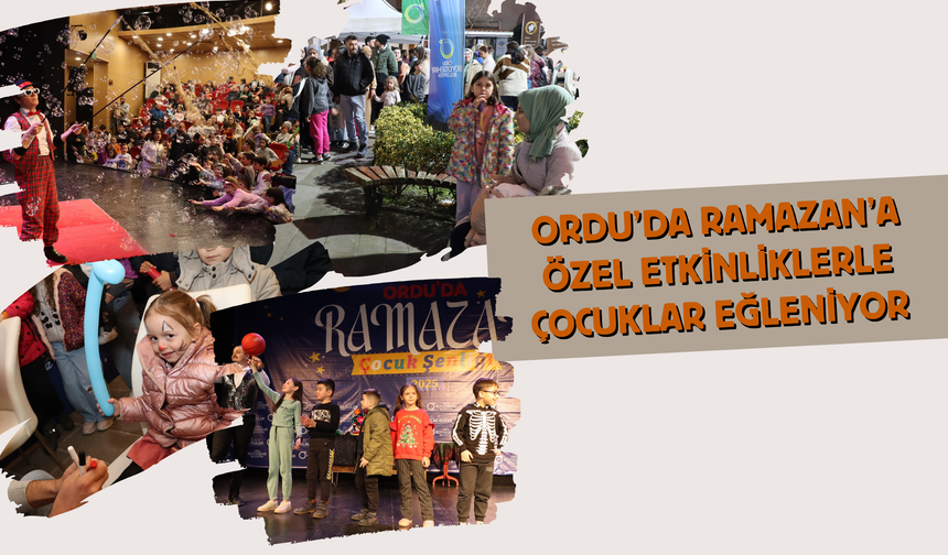 Ordu’da Ramazan’a Özel Etkinliklerle Çocuklar Eğleniyor