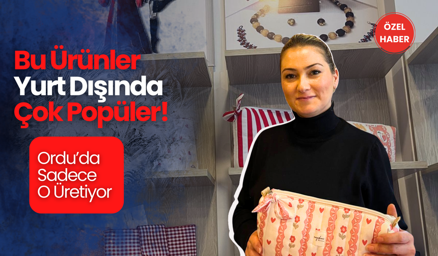 Bu Ürünler Yurt Dışında Çok Popüler! Ordu’da Sadece O Üretiyor