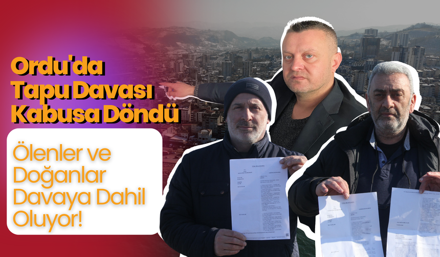 Ordu'da Tapu Davası Kabusa Döndü: Ölenler ve Doğanlar Davaya Dahil Oluyor!