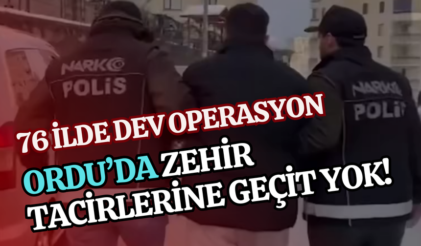 76 İlde Dev Operasyon: Ordu’da Zehir Tacirlerine Geçit Yok!