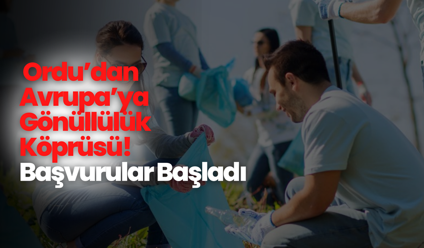 Ordu’dan Avrupa’ya Gönüllülük Köprüsü! Başvurular Başladı