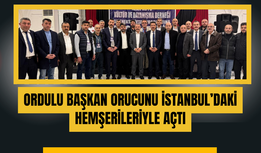 Ordulu Başkan Orucunu İstanbul’daki Hemşerileriyle Açtı