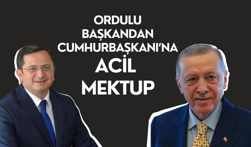 Ordulu Başkandan Cumhurbaşkanı'na Acil Mektup