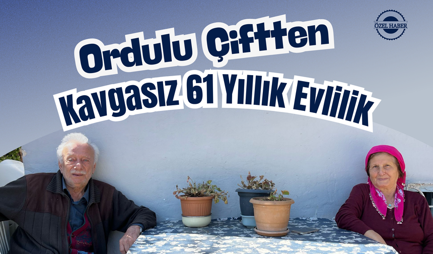 Ordulu Çiftten Kavgasız 61 Yıllık Evlilik!