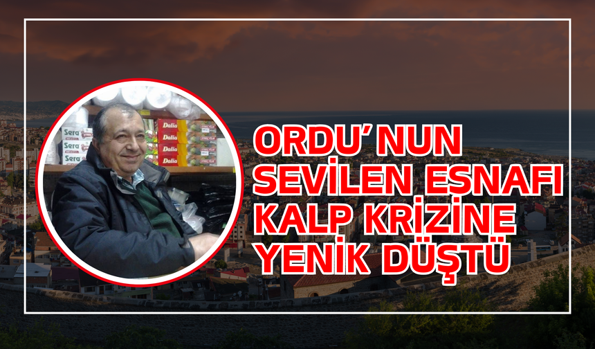 Ordu’nun Sevilen Esnafı Kalp Krizine Yenik Düştü