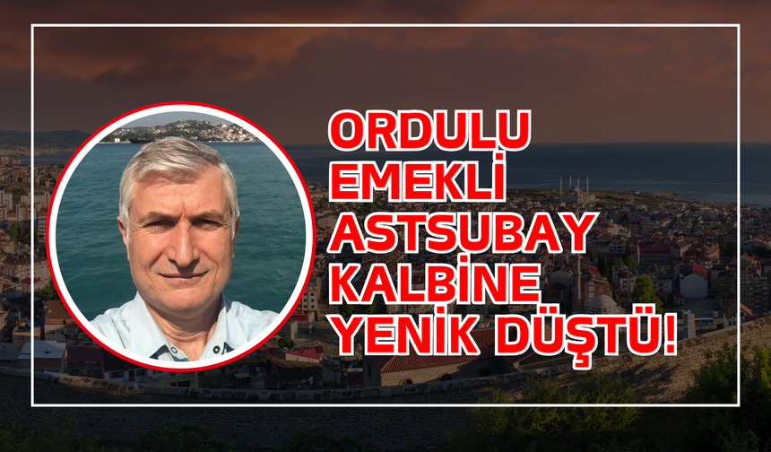 Ordulu Emekli Astsubay Kalbine Yenik Düştü!