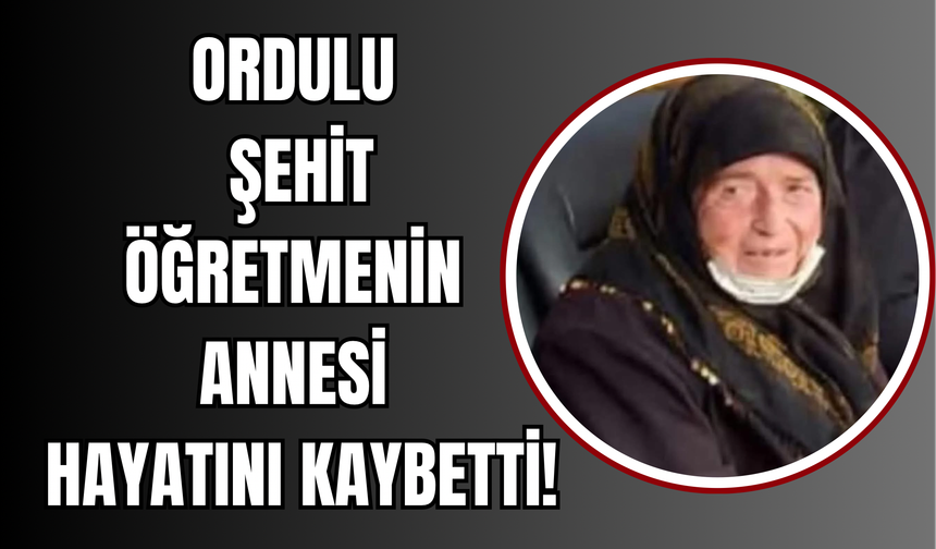 Ordulu Şehit Öğretmenin Annesi Hayatını Kaybetti!