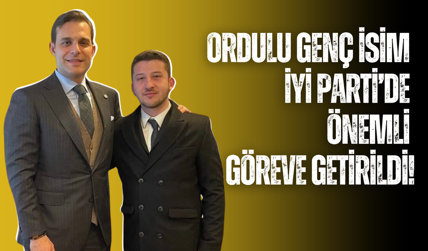 Ordulu Genç İsim İYİ Parti’de Önemli Göreve Getirildi!