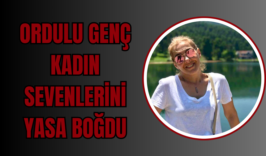 Ordulu Genç Kadın Sevenlerini Yasa Boğdu