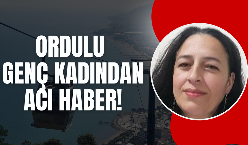 Ordulu Genç Kadından Acı Haber!