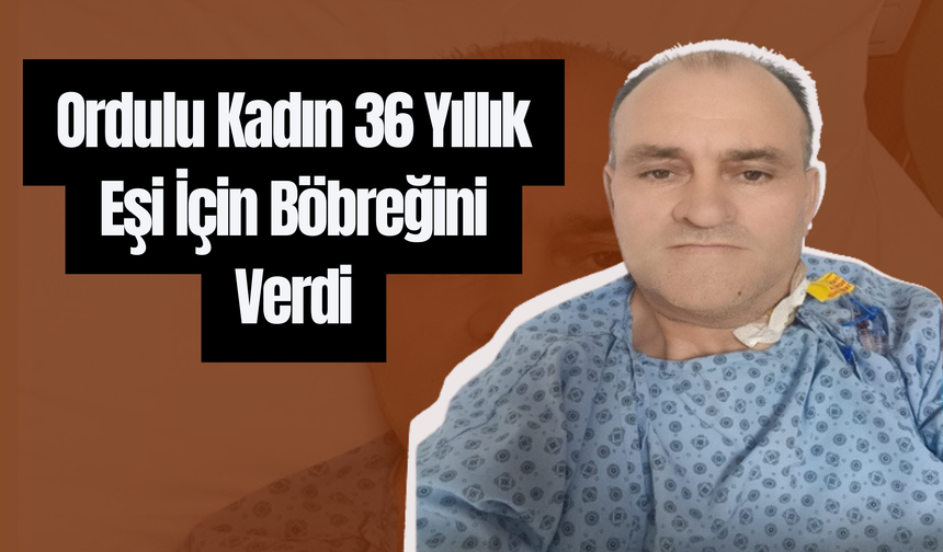 Ordulu Kadın 36 Yıllık Eşi İçin Böbreğini Verdi