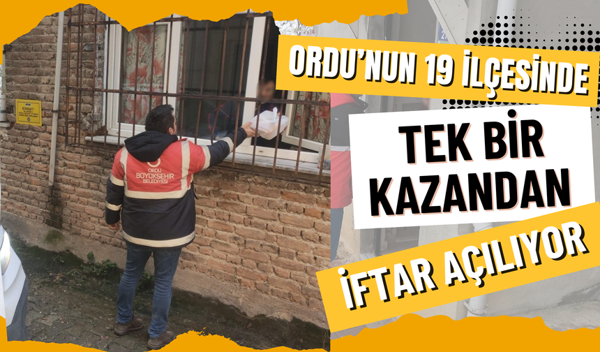 Ordu’nun 19 İlçesinde Tek Bir Kazandan İftar Açılıyor