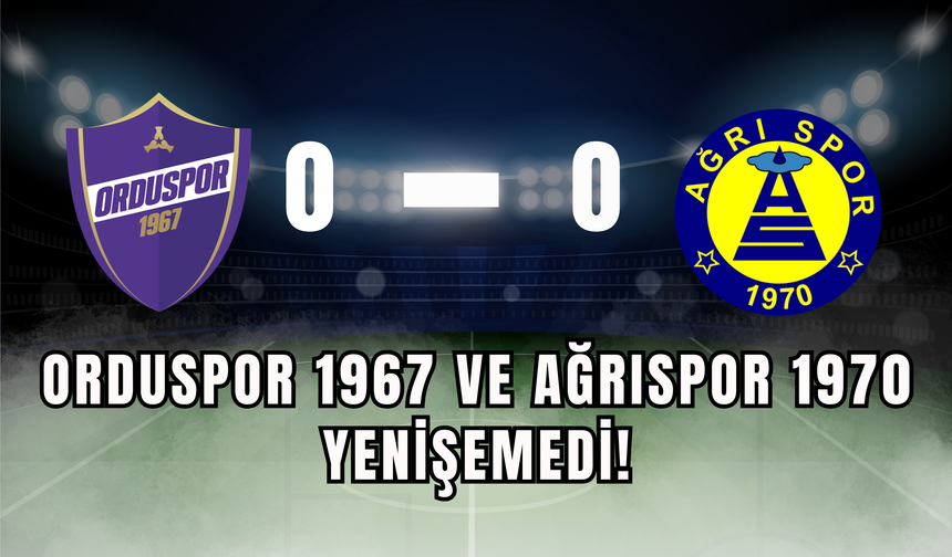 Orduspor 1967 ve Ağrıspor 1970 Yenişemedi!