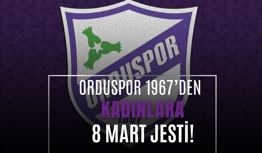 Orduspor 1967’den Kadınlara 8 Mart Jesti!