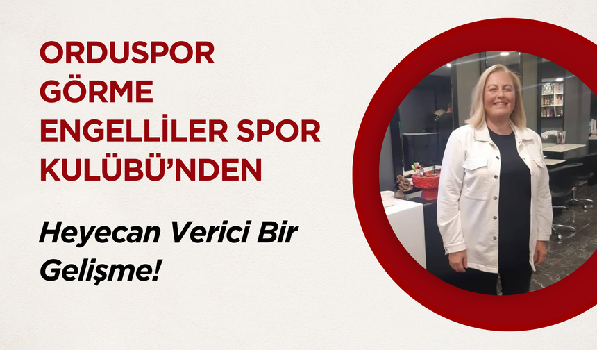 Orduspor Görme Engelliler Spor Kulübü’nden Heyecan Verici Bir Gelişme!