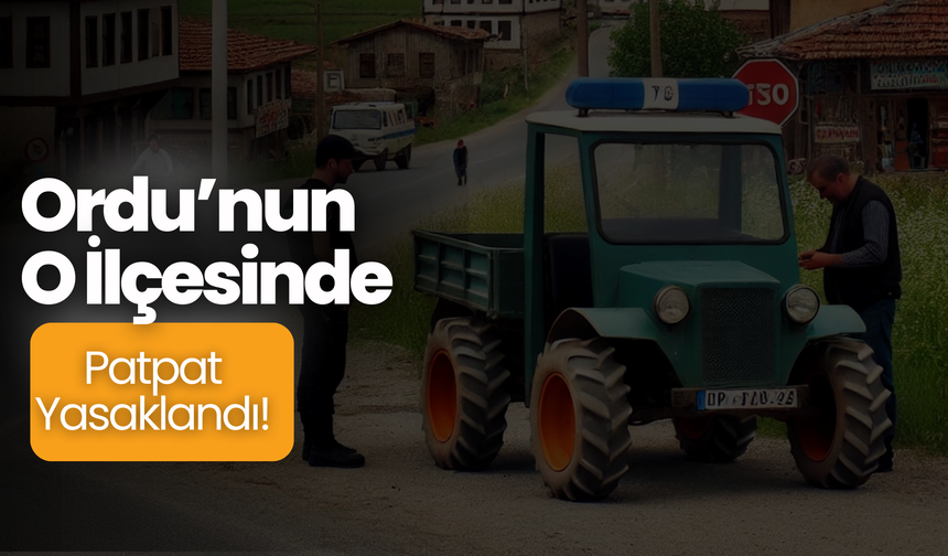 Ordu’nun O İlçesinde Patpat Yasaklandı!