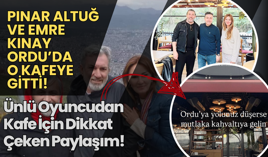 Pınar Altuğ ve Emre Kınay Ordu’da O Kafeye Gitti!