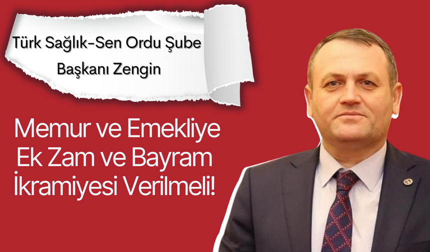 Türk Sağlık-Sen: Memur ve Emekliye Ek Zam ve Bayram İkramiyesi Verilmeli!