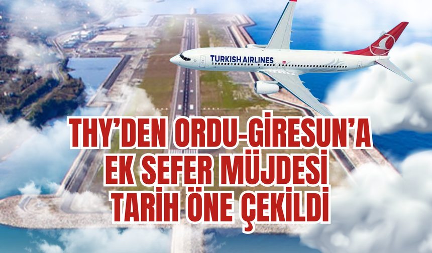 THY’DEN ORDU-GİRESUN’A EK SEFER MÜJDESİ: TARİH ÖNE ÇEKİLDİ