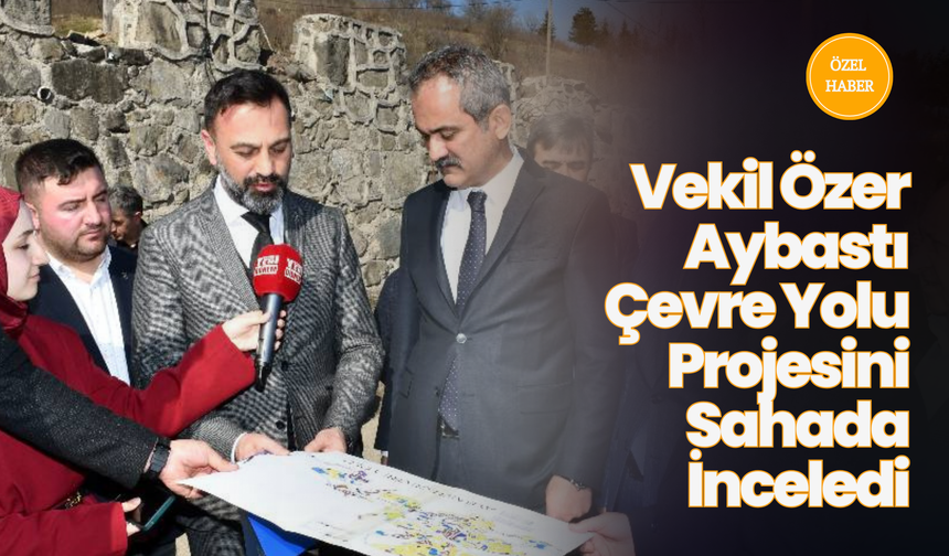 Vekil Mahmut Özer Sahada, Aybastı Çevreyolu Projesini Yerinde İnceledi!