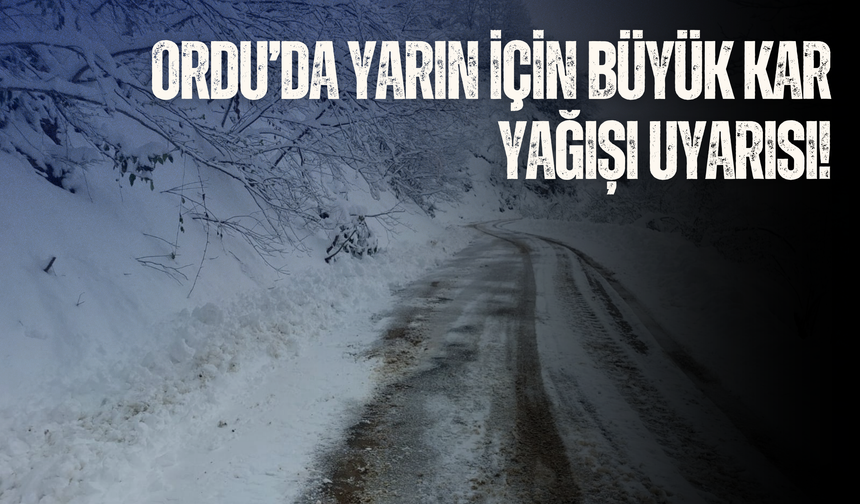 Yarın İçin Ordu’da Büyük Kar Yağışı Uyarısı!