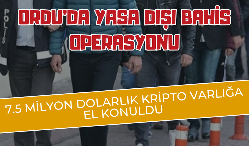 Ordu'da Yasa Dışı Bahis Operasyonu: 7.5 Milyon Dolarlık Kripto Varlığa El Konuldu