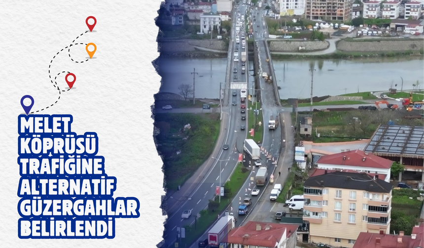 Melet Köprüsü Trafiğine Alternatif Güzergahlar Belirlendi