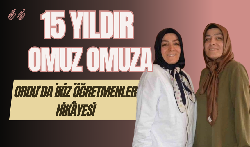 15 Yıldır Omuz Omuza: Ordu’da İkiz Öğretmenler Hikâyesi
