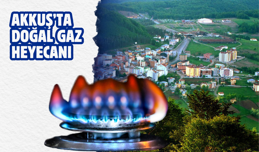 Akkuş’ta Doğal Gaz Heyecanı: Kullanım İçin Geri Sayım Başladı
