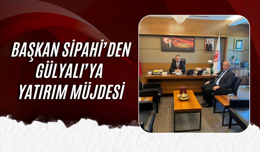 Başkan Sipahi’den Gülyalı’ya Yatırım Müjdesi