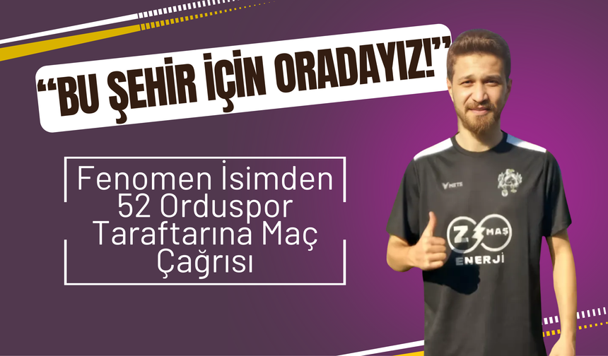 Fenomen İsimden 52 Orduspor Taraftarına Maç Çağrısı: “Bu Şehir İçin Oradayız!”