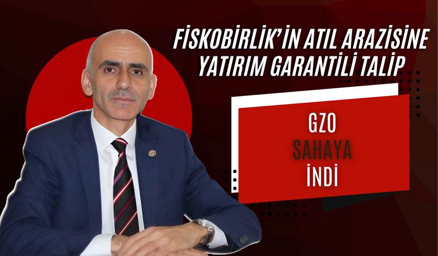 FİSKOBİRLİK’in Atıl Arazisine Yatırım Garantili Talip: GZO Sahaya İndi