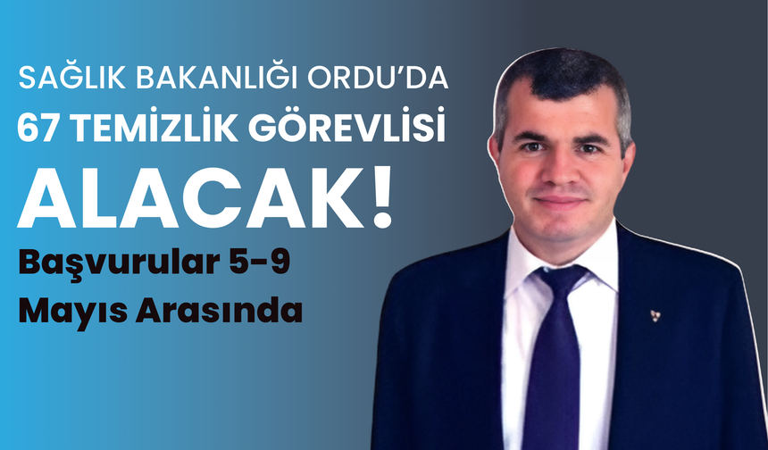 Sağlık Bakanlığı Ordu’da 67 Temizlik Görevlisi Alacak! Başvurular 5-9 Mayıs Arasında