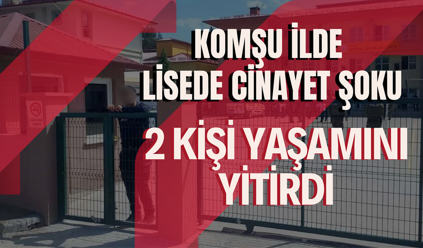 Komşu İlde Lisede Cinayet Şoku: 2 Kişi Yaşamını Yitirdi