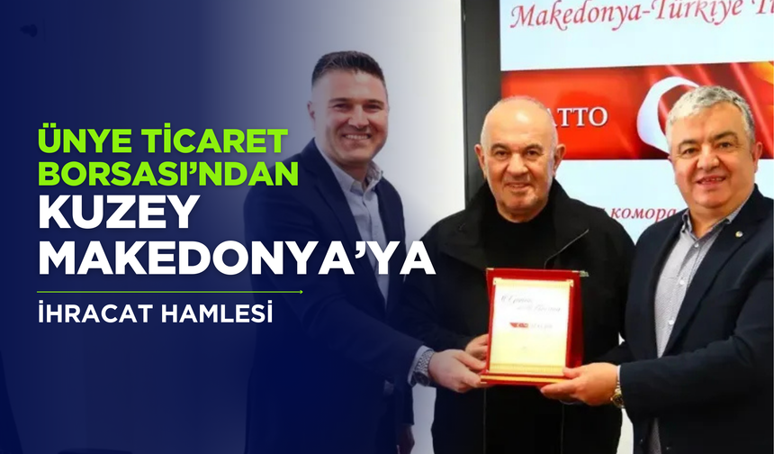 Ünye Ticaret Borsası’ndan Kuzey Makedonya’ya İhracat Hamlesi