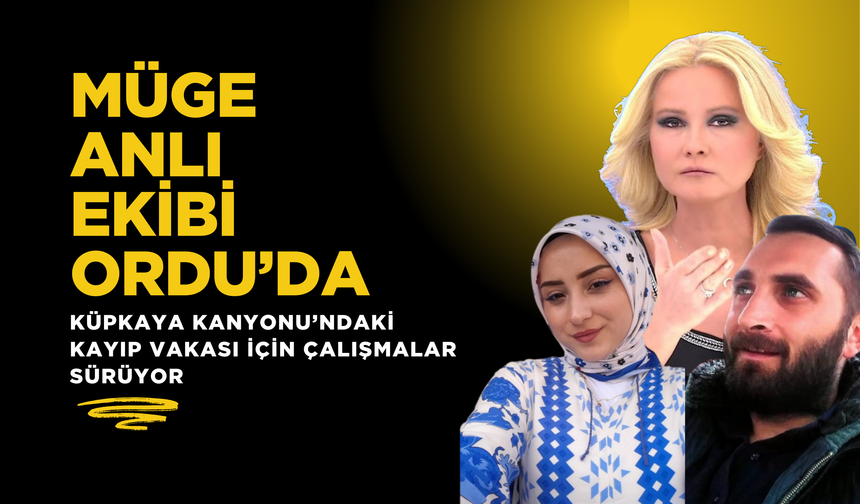 Müge Anlı Ekibi Ordu’da: Küpkaya Kanyonu’ndaki Kayıp Vakası İçin Çalışmalar Sürüyor