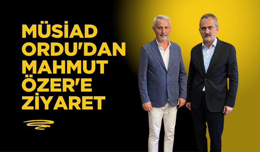 MÜSİAD Ordu'dan Mahmut Özer'e Ziyaret