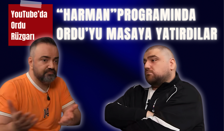 YouTube’da Ordu Rüzgarı: “Harman” Programından Tam Not Hasan Arda Kaşıkçı ve Erman Yaşar, Ordu’yu Masaya Yatırdı