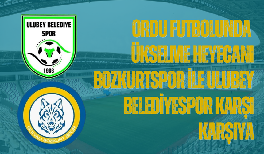 Ordu Futbolunda Yükselme Heyecanı: Bozkurtspor ile Ulubey Belediyespor Karşı Karşıya