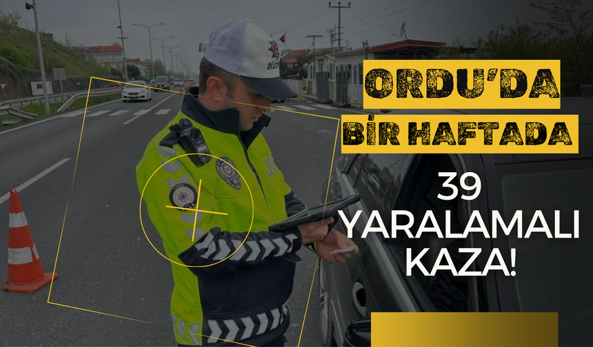 Ordu’da Bir Haftada 39 Yaralamalı Kaza!