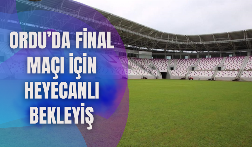 Ordu’da Final Maçı İçin Heyecanlı Bekleyiş