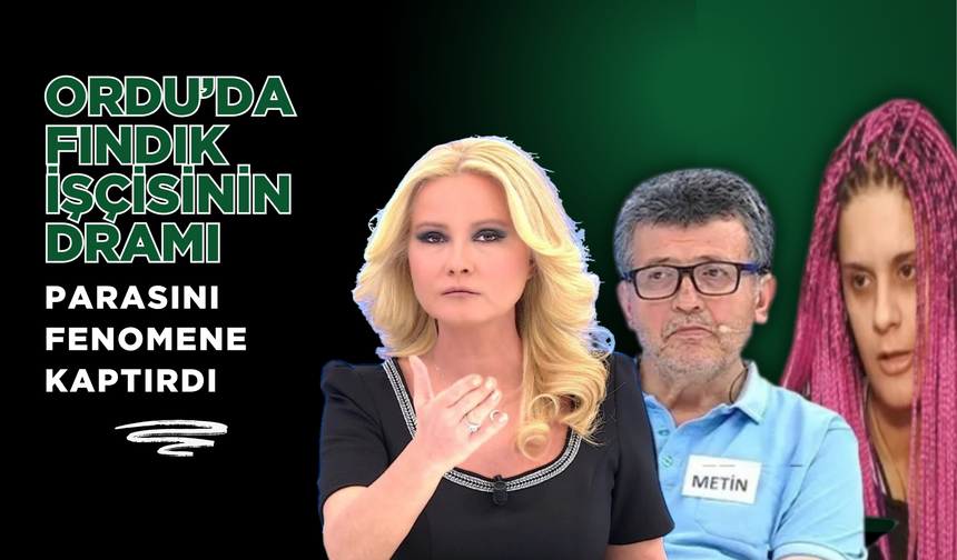 Ordu’da Fındık İşçisinin Dramı: Parasını Fenomene Kaptırdı