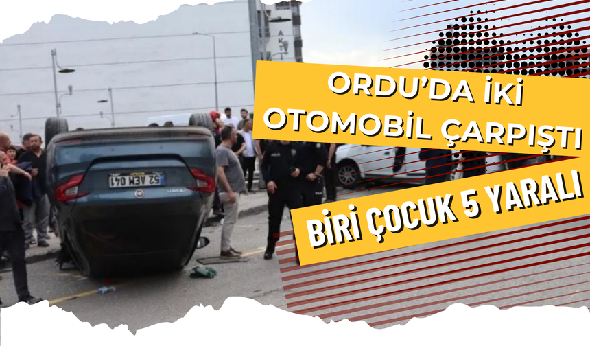 Ordu’da İki Otomobil Çarpıştı: Biri Çocuk 5 Yaralı