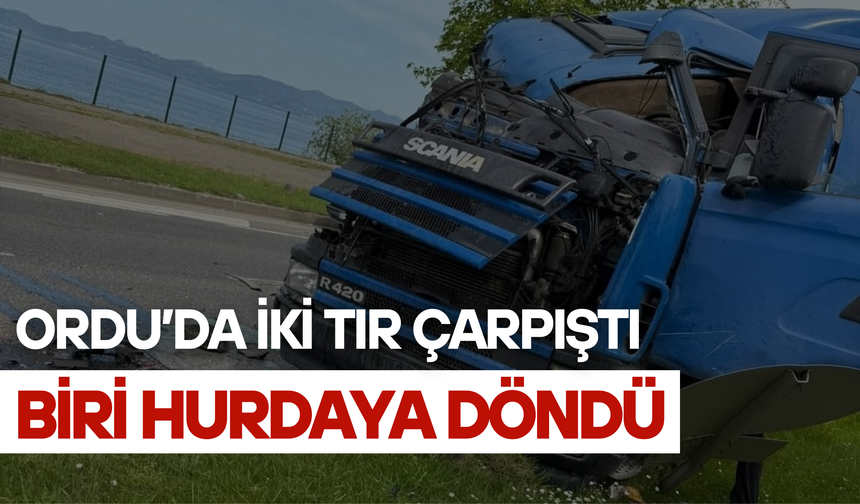Ordu’da İki Tır Çarpıştı, Biri Hurdaya Döndü